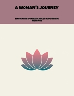A Woman'S Journey: Navigating Ovarian Cancer And Finding Wellness B0FP9DBHYG Book Cover