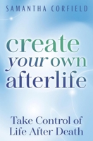 Create Your Own Afterlife : Take Control of Life after Death 0738781819 Book Cover