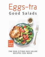 Eggs-tra Good Salads: The Egg-citing Egg Salads You Need B09FRP47LV Book Cover