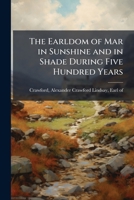 The Earldom of Mar in Sunshine and in Shade During Five Hundred Years: With Incidental Notices of the Leading Cases of Scottish Dignities from the Reign of King Charles I. Till Now, Volume 2 1177781379 Book Cover