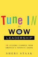 Tune In to Wow Leadership: 10 Lessons Learned from America's Favorite Shows 1626340994 Book Cover