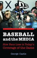 Baseball and the Media: How Fans Lose in Today's Coverage of the Game 0803264690 Book Cover