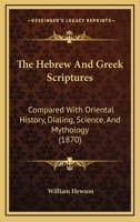The Hebrew and Greek Scriptures, Compared with Oriental History, Dialling, Science, and Mythology, Also the History of the Cross Gathered from Many ... in Its Relation to Judaism]. Illustration 1019118202 Book Cover