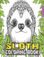 SLOTH COLORING BOOK: A Fun Sloth Animal Coloring Pages for Kids, Toddlers, Teen, Fun Cute and Stress Relieving Sloth Coloring Book, Baby Sloth, Super ... Funny Sloths Coloring Book, Large Size B091F13SK4 Book Cover