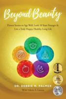 Beyond Beauty: Proven Secrets to Age Well, Look 10 Years Younger & Live a Truly Happy, Healthy, Long Life 0692140336 Book Cover