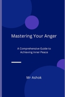 Mastering Your Anger: A Comprehensive Guide to Achieving Inner Peace B0C481J3H2 Book Cover