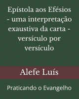 Epístola aos Efésios - uma interpretação exaustiva da carta - versículo por versículo: Praticando o Evangelho B099C5LMX6 Book Cover