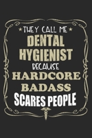 They Call Me Dental Hygienist Because Hardcore Badass Scares People: Personalized for Women or Men, Personalized Gift Perfect for anyone working in the Medical Industry. Doctors, Nurses, Med School St 1698883609 Book Cover