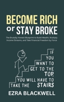 Become Rich or Stay Broke: The Brutally Honest Blueprint to Build Wealth, Multiply Income Streams, and Take Financial Freedom by Force B0GMP4CDVB Book Cover