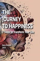 THE JOURNEY TO HAPPINESS: 7 Steps to Transform Your Life B0DZVNJQRR Book Cover
