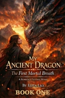 My Ancient Dragon: The First Mortal Breath B0GMXRG77H Book Cover