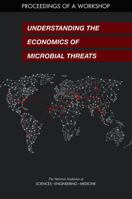 Understanding the Economics of Microbial Threats: Proceedings of a Workshop 0309483026 Book Cover