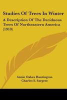 Studies of Trees in Winter; a Description of the Deciduous Trees of Northeastern America, With an Introd. by Charles S. Sargent 1018465200 Book Cover