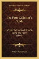 The Fern-Collector's Guide: Where To Find And How To Name The Ferns (1902) 1167171535 Book Cover