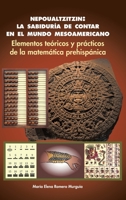 Nepoualtzitzin: La Sabidur�a de Contar En El Mundo Mesoamericano: Elementos Te�ricos y Pr�cticos de la Matem�tica Prehisp�nica 1463394500 Book Cover