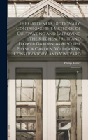 The Gardeners Dictionary: Containing the Methods of Cultivating and Improving the Kitchen, Fruit and Flower Garden, as Also the Physick Garden, Wilderness, Conservatory, and Vineyard: V.1 101589285X Book Cover