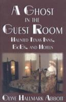 A Ghost in the Guest Room: Haunted Texas Inns, B&Bs & Hotels 1933177101 Book Cover