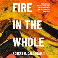 Fire in the Whole: Embracing Our Righteous Anger with White Christianity and Reclaiming Our Wholeness B0DR4PJ2XB Book Cover