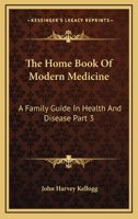 The Home Book Of Modern Medicine: A Family Guide In Health And Disease Part 3 1162985909 Book Cover