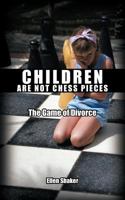 Children Are Not Chess Pieces: The Game of Divorce 146341465X Book Cover