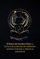 El Diario del Cerebro Feliz: La forma más poderosa de manifestar, sentirse motivado y mejorar la autoestima. (Spanish Edition) 1737975238 Book Cover
