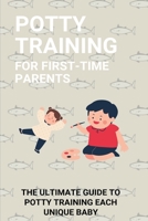 Potty Training For First-Time Parents: The Ultimate Guide To Potty Training Each Unique Baby: Potty Training 3 Days Book B08WJY7WZS Book Cover