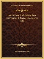 Instruction Y Memorial Para Escriuanos Y Juezes Executores (1585) 1166179370 Book Cover