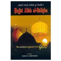 The Conclusive Argument from God: Shah Wali Allah of Delhi's Hujjat Allah Al-Baligha (Islamic Philosophy, Theology, and Science) 9004102981 Book Cover