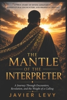 The Mantle of the Interpreter: Navigating Dreams, Visions, Unexplained Supernatural Encounters, and Prophetic Intelligence B0H8KB46YC Book Cover