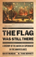 The Flag Was Still There: A History of the American Experiment in Five Anniversaries 1541704169 Book Cover