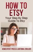 How to Etsy: Your Step by Step Guide to Etsy 154087740X Book Cover