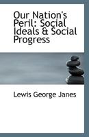 Our Nation's Peril; Social Ideals and Social Progress 0548593027 Book Cover