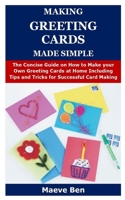 Making Greeting Cards Made Simple: The Concise Guide on How to Make your Own Greeting Cards at Home Including Tips and Tricks for Successful Card Making B088BF1C5B Book Cover