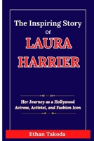 THE INSPIRING STORY OF LAURA HARRIER: Her Journey as a Hollywood Actress, Activist, and Fashion Icon B0DRYPTQFK Book Cover
