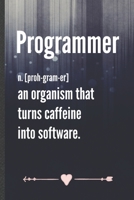 Programmer an Organism That Turns Caffeine into Software: Funny Computer Programmer Lined Notebook Journal For It Engineering Geek, Unique Special Inspirational Birthday Gift 110 Pages 1693195879 Book Cover