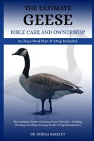 THE ULTIMATE GEESE BIBLE CARE AND OWNERSHIP: The Complete Guide to Raising Geese Naturally – Feeding, Housing, Breeding, Grazing, Health & Egg Management B0FB9Q1PMT Book Cover