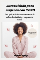 Autocuidado para mujeres con TDAH: Una guía práctica para encontrar la calma, la claridad y recuperar la mente. B0FWJL95W8 Book Cover