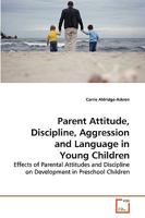 Parent Attitude, Discipline, Aggression and Language in Young Children: Effects of Parental Attitudes and Discipline on Development in Preschool Children 3639268962 Book Cover