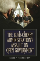 The Bush-Cheney Administration's Assault on Open Government 0275999041 Book Cover