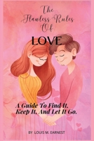 The Flawless Rules Of LOVE: A Guide To Find It, Keep It, And Let It Go. B0BD2CQNWV Book Cover
