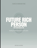 Clear-Cut Knowledge from Future Rich Person: Building Wealth with Vision and Discipline B0H4B9HTJK Book Cover