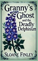 Granny's Ghost and the Deadly Delphinium (Ghostly Gumshoe Cozy Mysteries) B0FHGCPJGB Book Cover