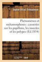 Pha(c)Noma]nes Et Ma(c)Tamorphoses: Causeries Sur Les Papillons, Les Insectes Et Les Polypes 2016121203 Book Cover