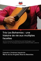 Trio Los Bohemios : une histoire de vie aux multiples facettes: Le trio musical Los Bohemios de Cienfuegos, leur impact sur la musique populaire traditionnelle cubaine 6203066885 Book Cover
