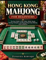 Hong Kong Mahjong For Beginners: The Easy Guide To Tiles, Rules, Melds, Hands, Scoring, Strategies, And Playing Hong Kong Mahjong With Confidence B0HKB2TMYW Book Cover