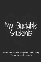My Quotable Students A Teacher’s journal of memorable sayings from Students: Record and Collect Unforgettable Quotes, Funny & Hilarious Classroom Stories 1656772612 Book Cover