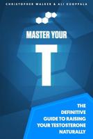 Master Your T: The Definitive Guide To Raising Your Testosterone Naturally 1537636545 Book Cover