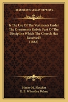 Is the Use of the Vestments Under the Ornaments Rubric Part of the Discipline Which the Church Has Received? 1164060783 Book Cover
