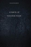 A Parcel of Fanatick Toads 1986520234 Book Cover