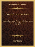 Germany's Impending Doom: Another Open Letter To Herr Maximilian Harden From Sir Isidore Spielmann 0548893225 Book Cover
